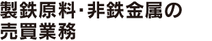 製鉄原料・非鉄金属の売買業務